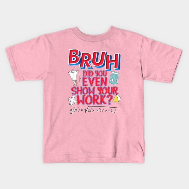 Did you even show your work bro? Kids T-Shirt by Crazy Collective